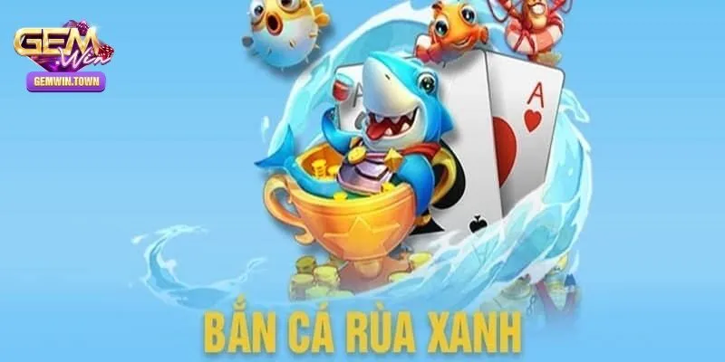Bắn Cá Rùa Xanh – Siêu Phẩm Săn Ngư Tại Cổng Game Gemwin