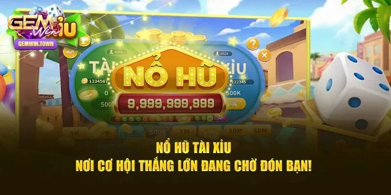 Tài Xỉu Nổ Hũ - Đỉnh Cao Cá Cược Trực Tuyến Tại Gemwin